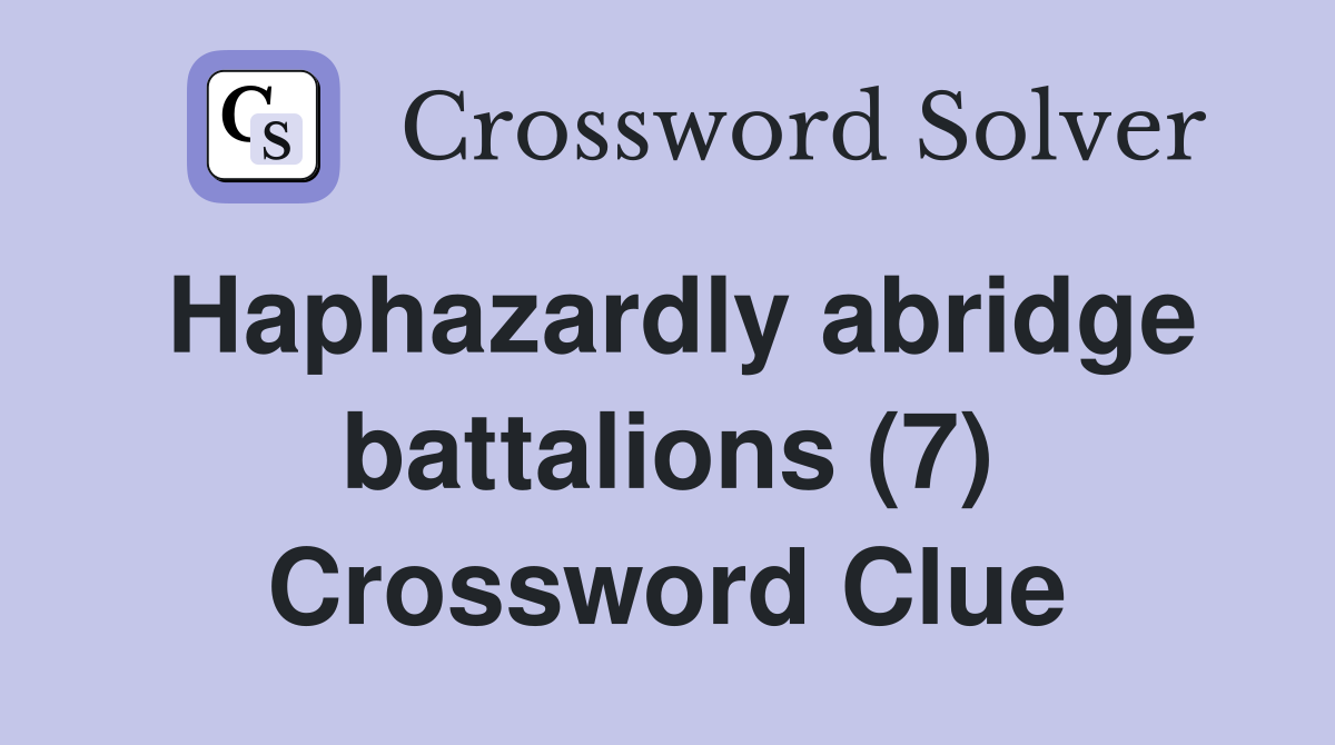 Haphazardly abridge battalions (7) Crossword Clue