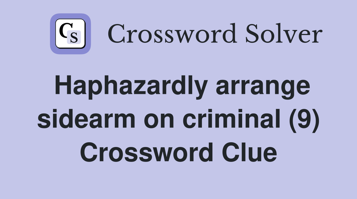 Haphazardly arrange sidearm on criminal (9) Crossword Clue