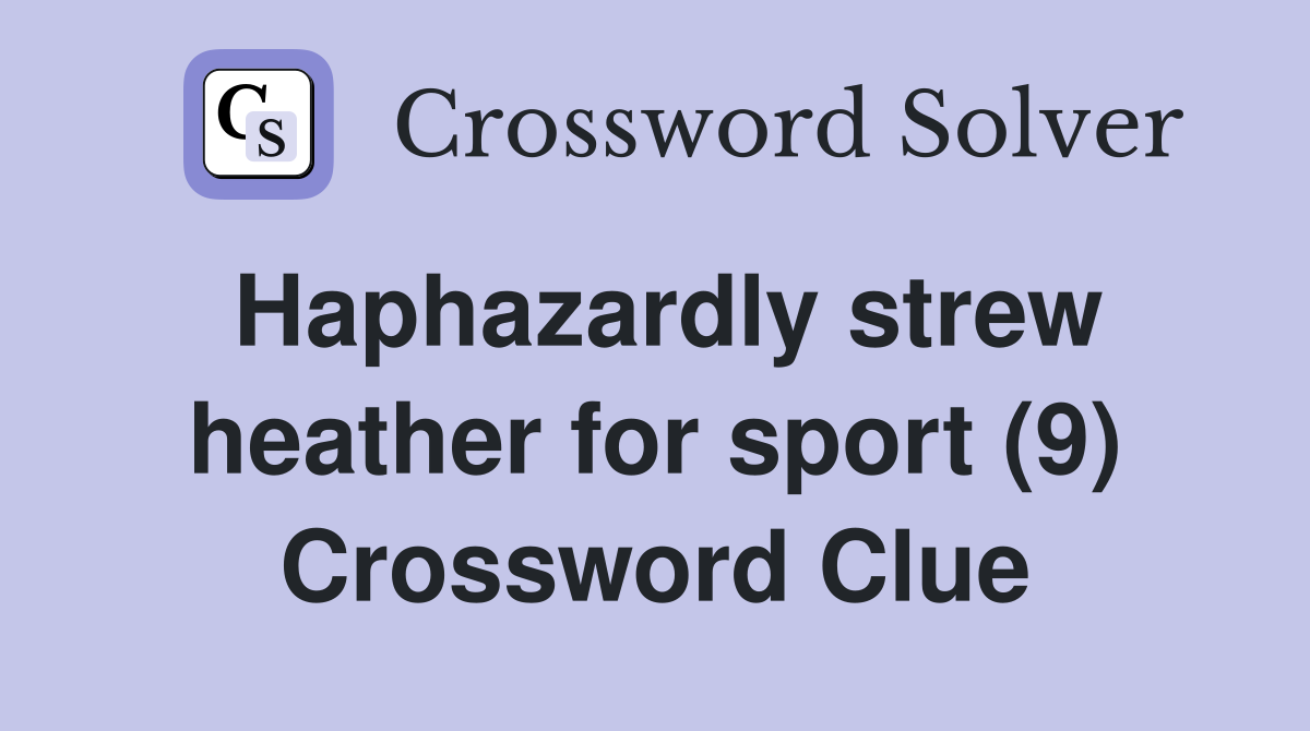 Haphazardly strew heather for sport (9) Crossword Clue