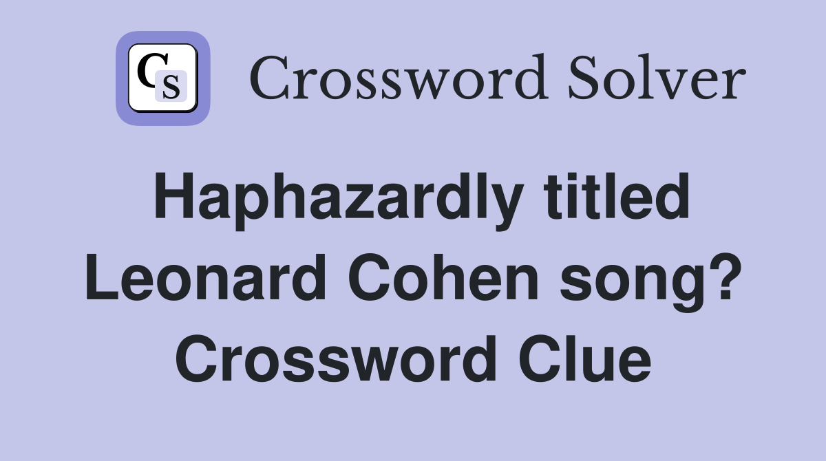 Haphazardly titled Leonard Cohen song? Crossword Clue