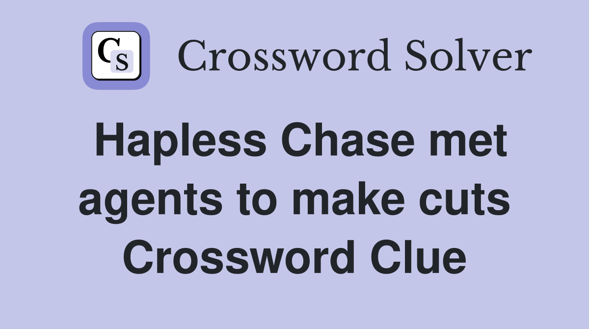 Hapless Chase met agents to make cuts Crossword Clue