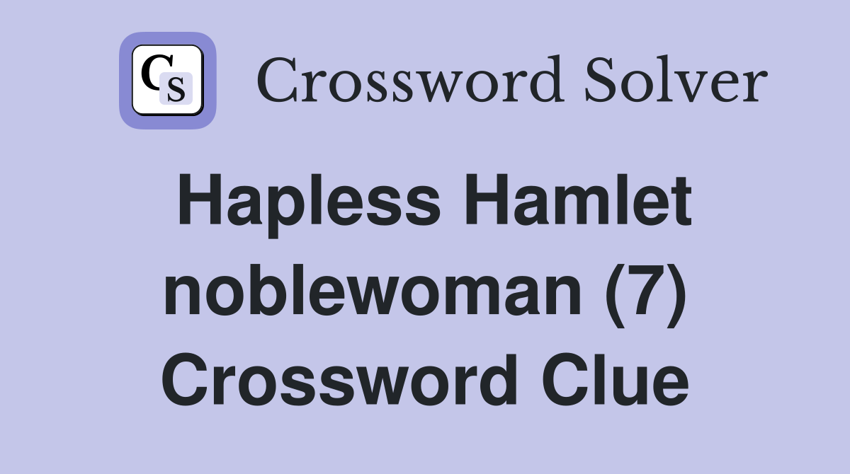 Hapless Hamlet noblewoman (7) Crossword Clue