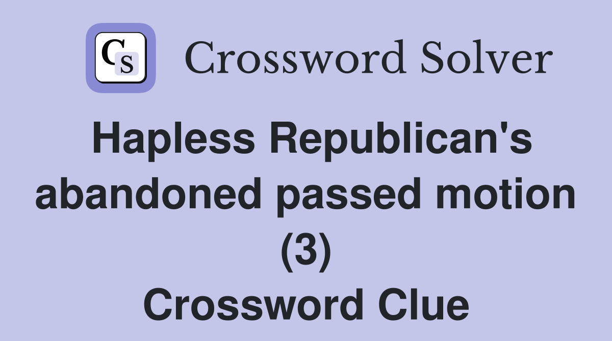 Hapless Republican's abandoned passed motion (3) Crossword Clue