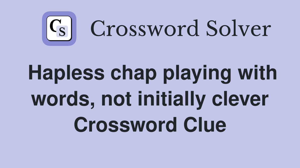 Hapless chap playing with words, not initially clever Crossword Clue