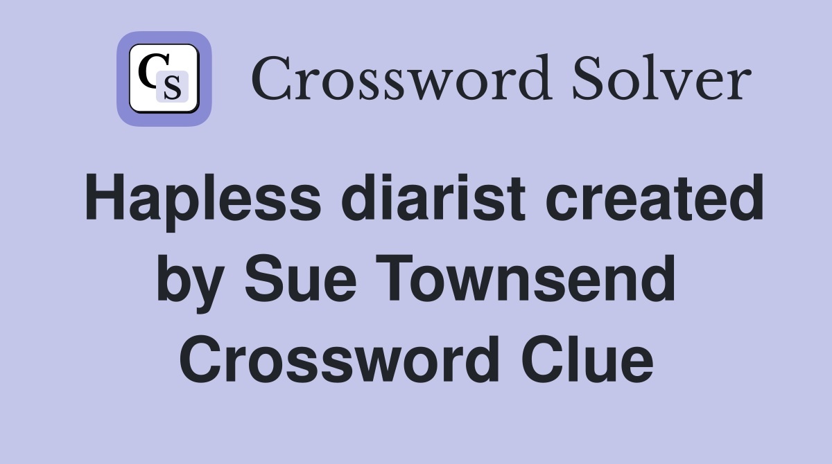 Hapless diarist created by Sue Townsend Crossword Clue