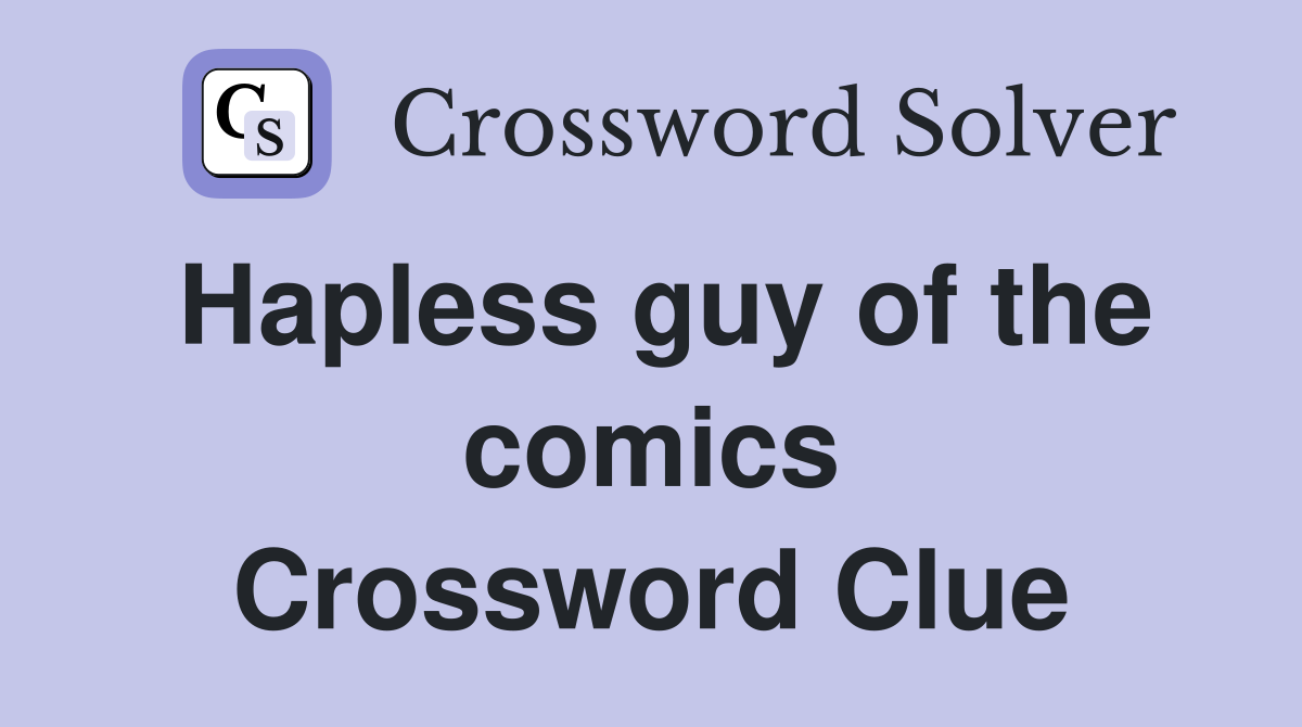 Hapless guy of the comics Crossword Clue