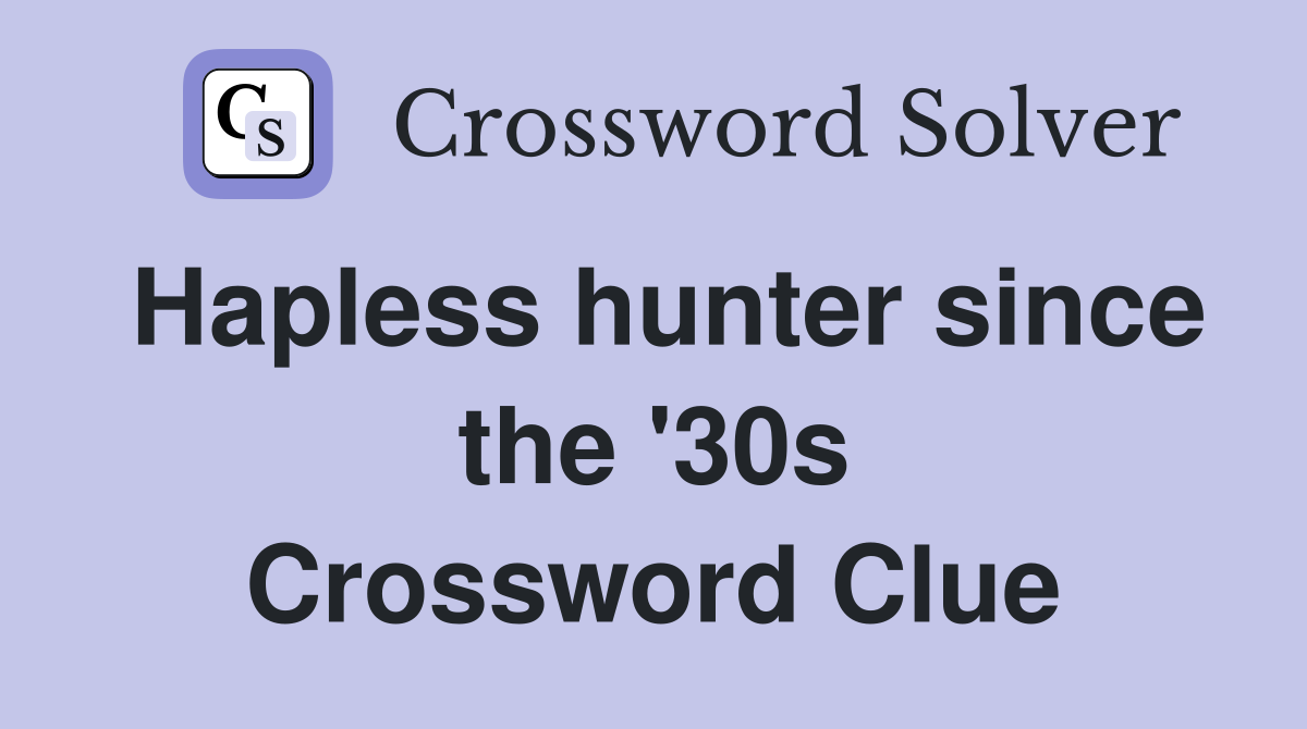 Hapless hunter since the '30s Crossword Clue