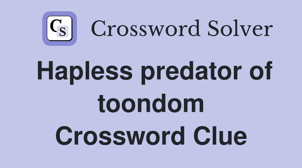 Hapless predator of toondom Crossword Clue
