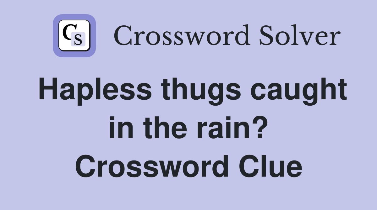 Hapless thugs caught in the rain? Crossword Clue