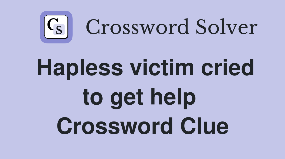 Hapless victim cried to get help  Crossword Clue