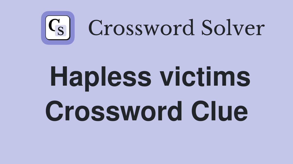 Hapless victims Crossword Clue