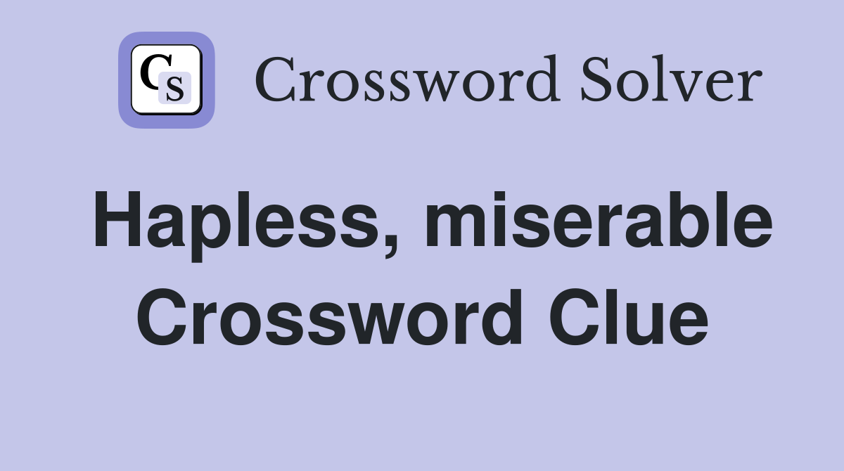 Hapless, miserable Crossword Clue