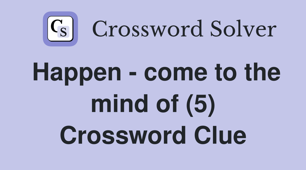 Happen - come to the mind of (5) Crossword Clue