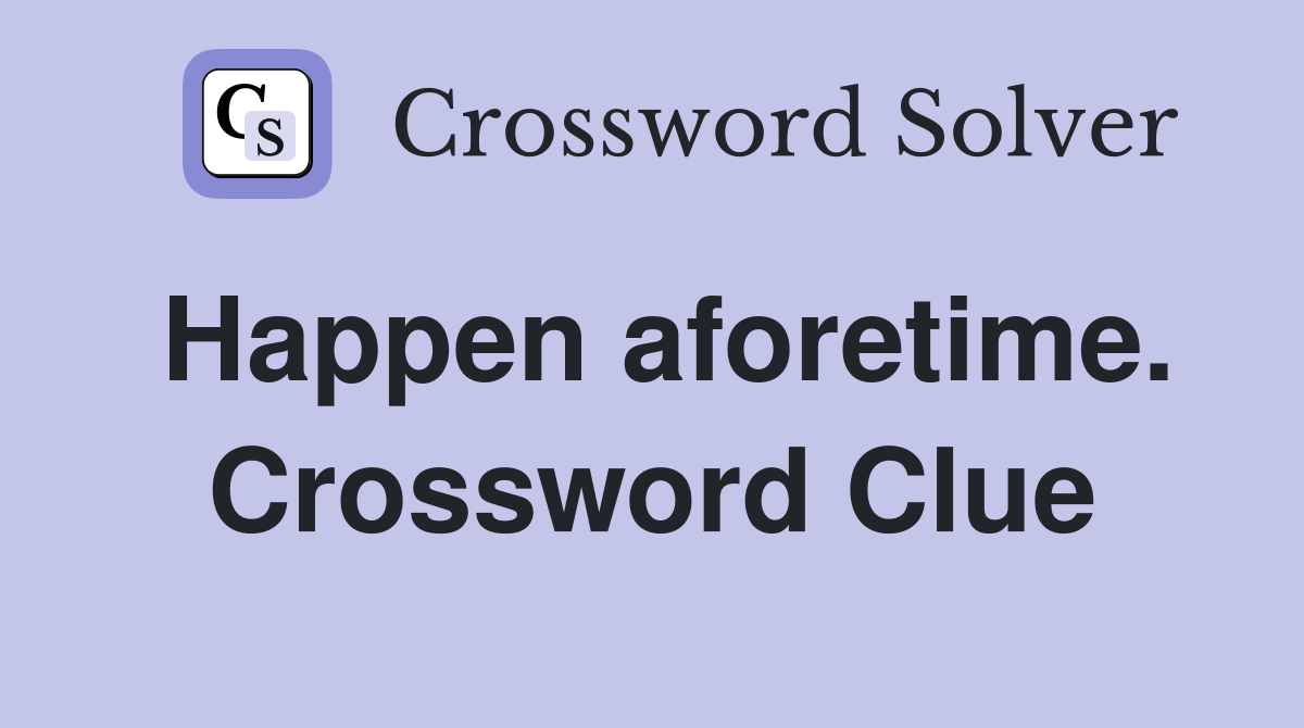 Happen aforetime. Crossword Clue
