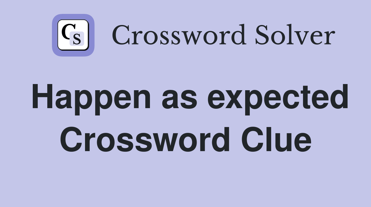 Happen as expected Crossword Clue