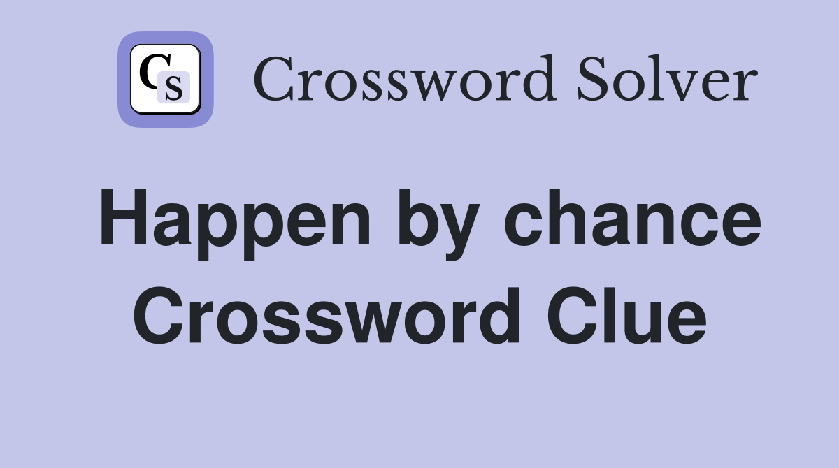 Happen by chance Crossword Clue