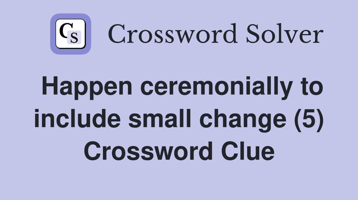 Happen ceremonially to include small change (5) Crossword Clue