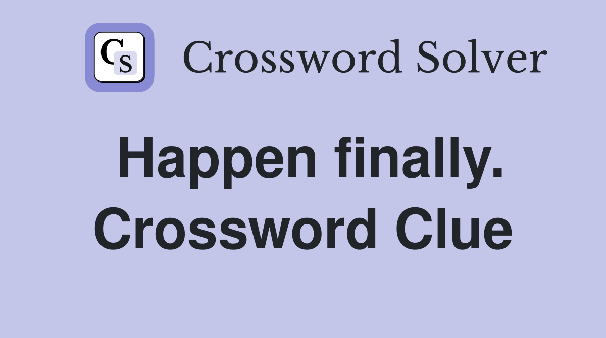 Happen finally. Crossword Clue