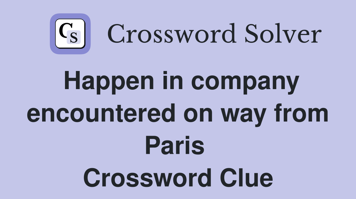 Happen in company encountered on way from Paris  Crossword Clue