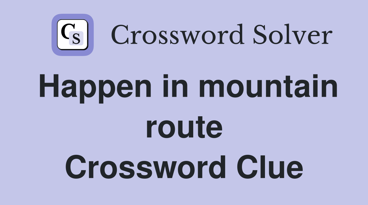 Happen in mountain route Crossword Clue