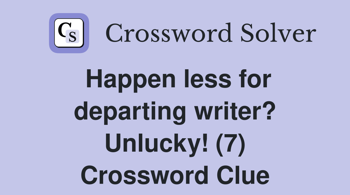 Happen less for departing writer? Unlucky! (7) Crossword Clue
