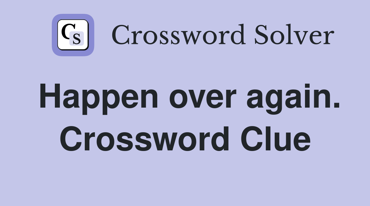 Happen over again. Crossword Clue