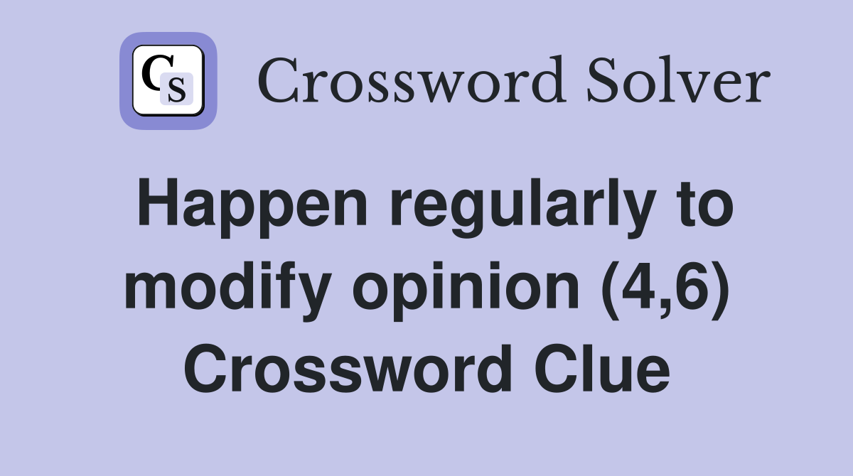 Happen regularly to modify opinion (4,6) Crossword Clue
