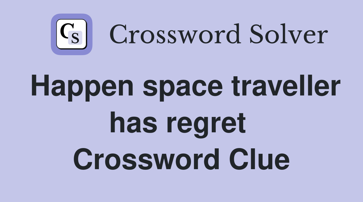 Happen space traveller has regret  Crossword Clue