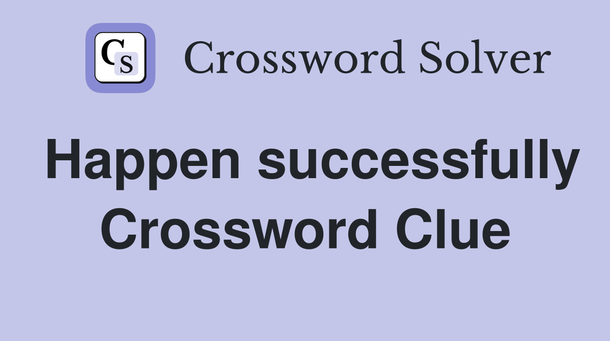 Happen successfully Crossword Clue