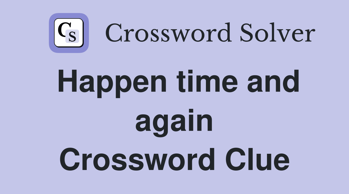 Happen time and again Crossword Clue