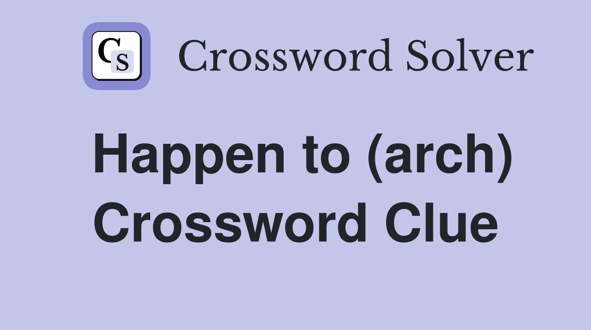 Happen to (arch) Crossword Clue