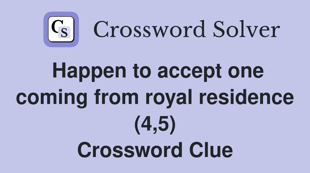Happen to accept one coming from royal residence (4,5) Crossword Clue