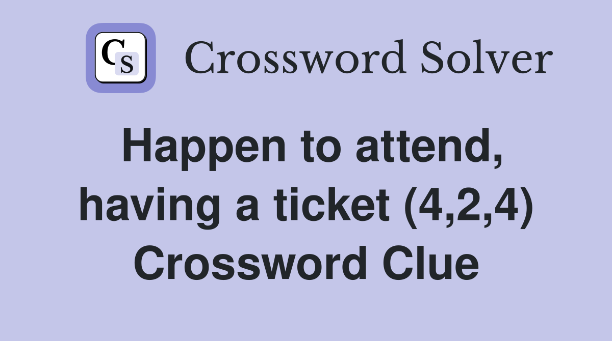 Happen to attend, having a ticket (4,2,4) Crossword Clue