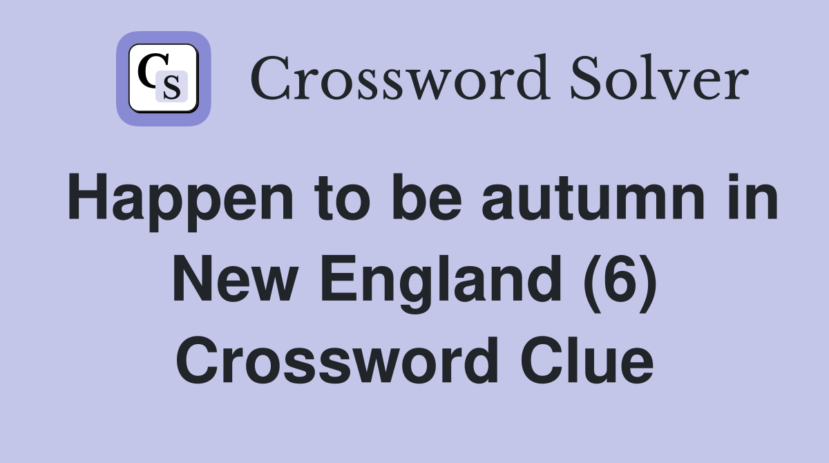 Happen to be autumn in New England (6) Crossword Clue
