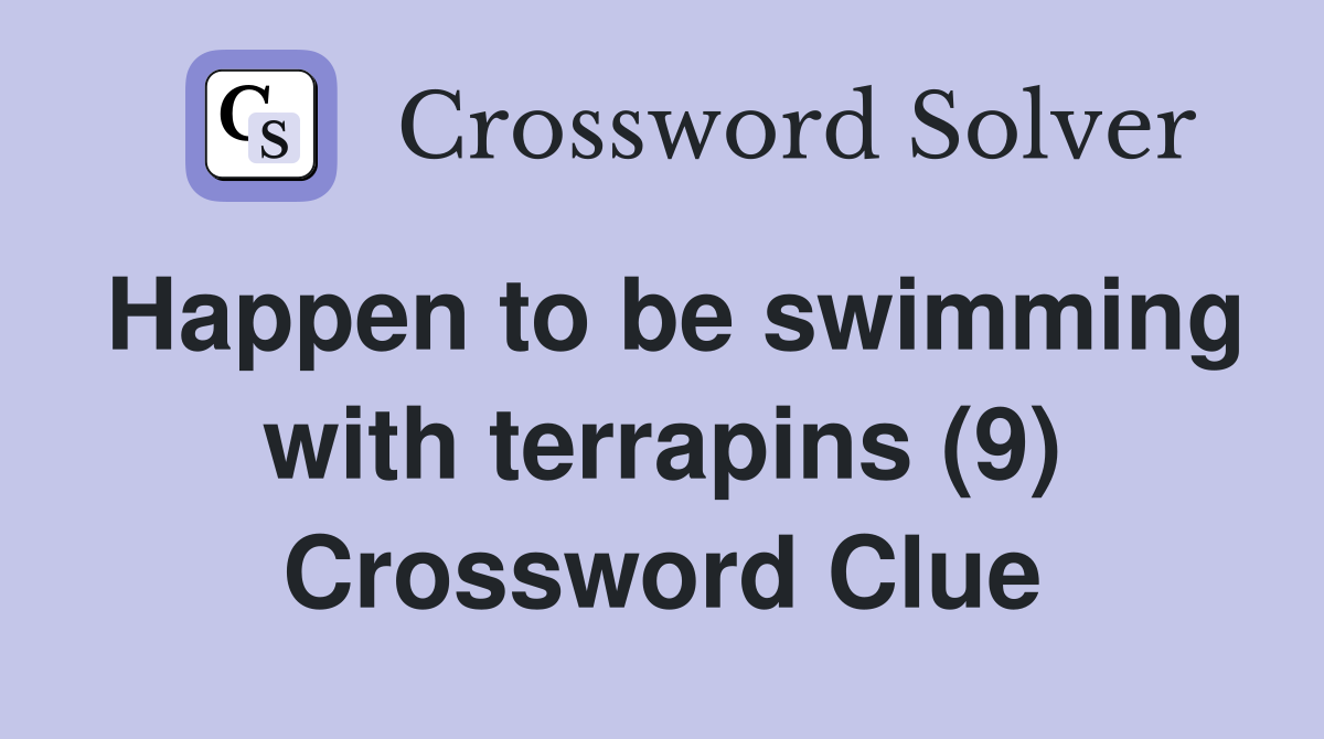 Happen to be swimming with terrapins (9) Crossword Clue