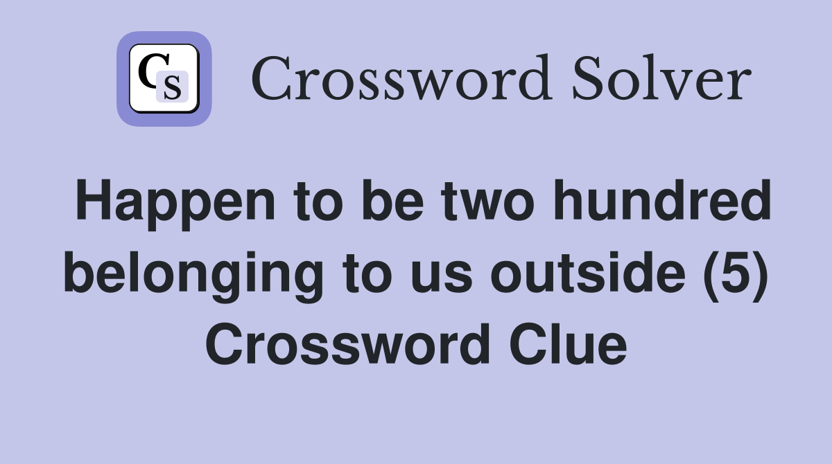 Happen to be two hundred belonging to us outside (5) Crossword Clue