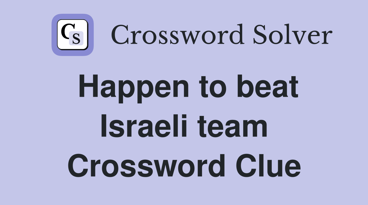 Happen to beat Israeli team Crossword Clue