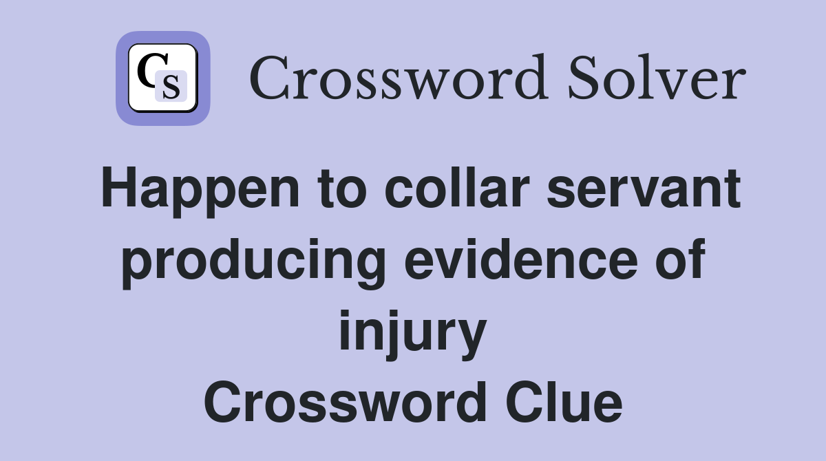 Happen to collar servant producing evidence of injury Crossword Clue