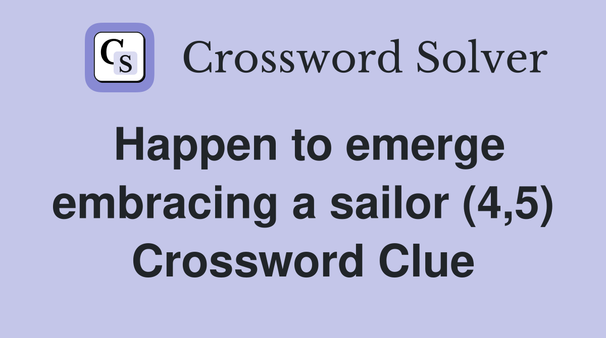 Happen to emerge embracing a sailor (4,5) Crossword Clue