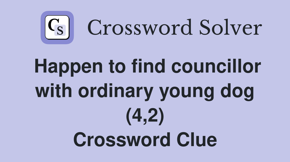 Happen to find councillor with ordinary young dog (4,2) Crossword Clue