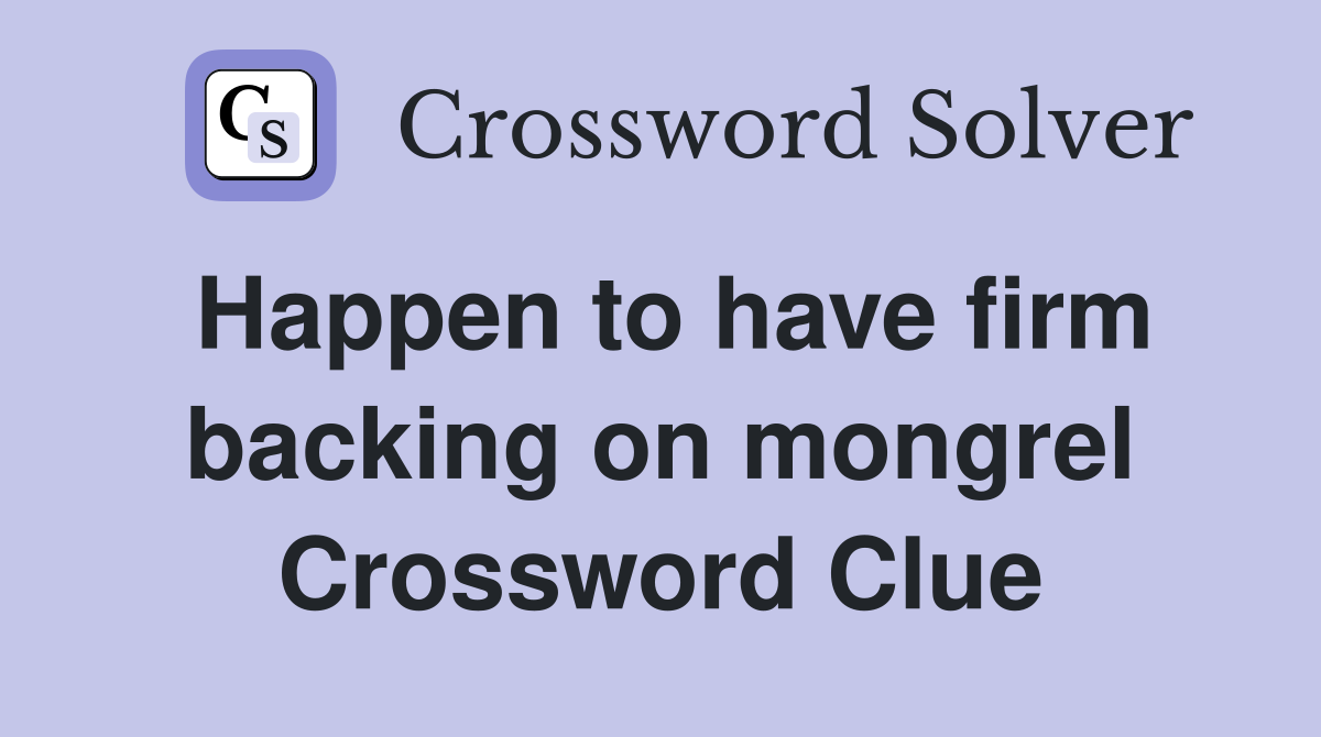 Happen to have firm backing on mongrel Crossword Clue