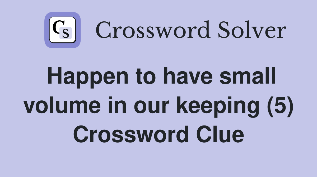 Happen to have small volume in our keeping (5) Crossword Clue