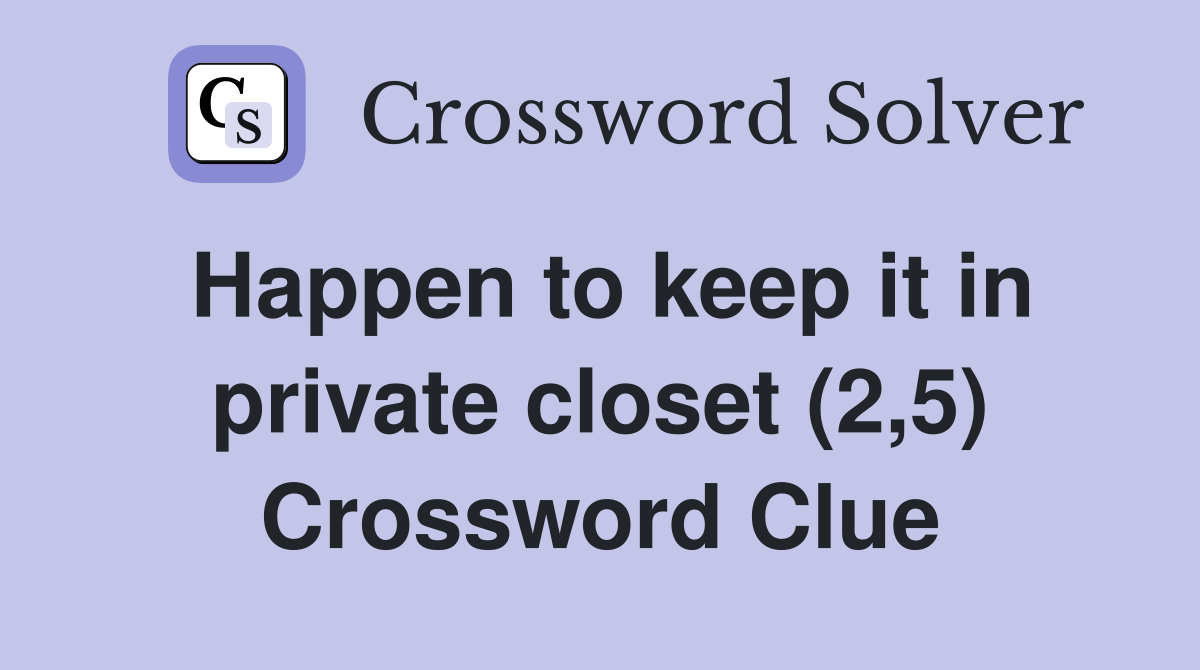Happen to keep it in private closet (2,5) Crossword Clue