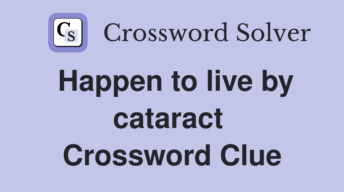 Happen to live by cataract  Crossword Clue