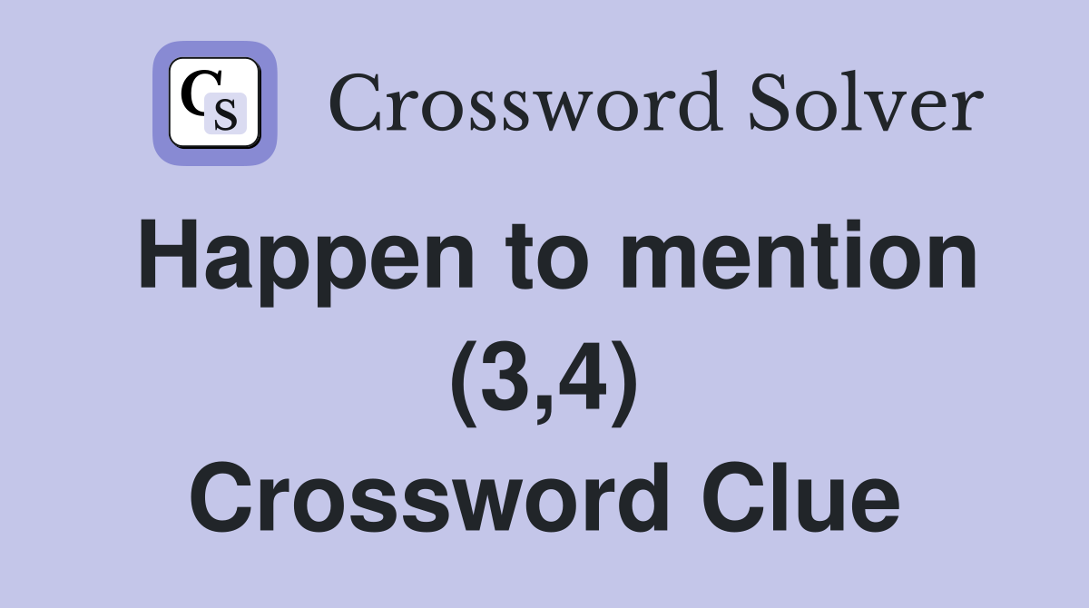 Happen to mention (3,4) Crossword Clue
