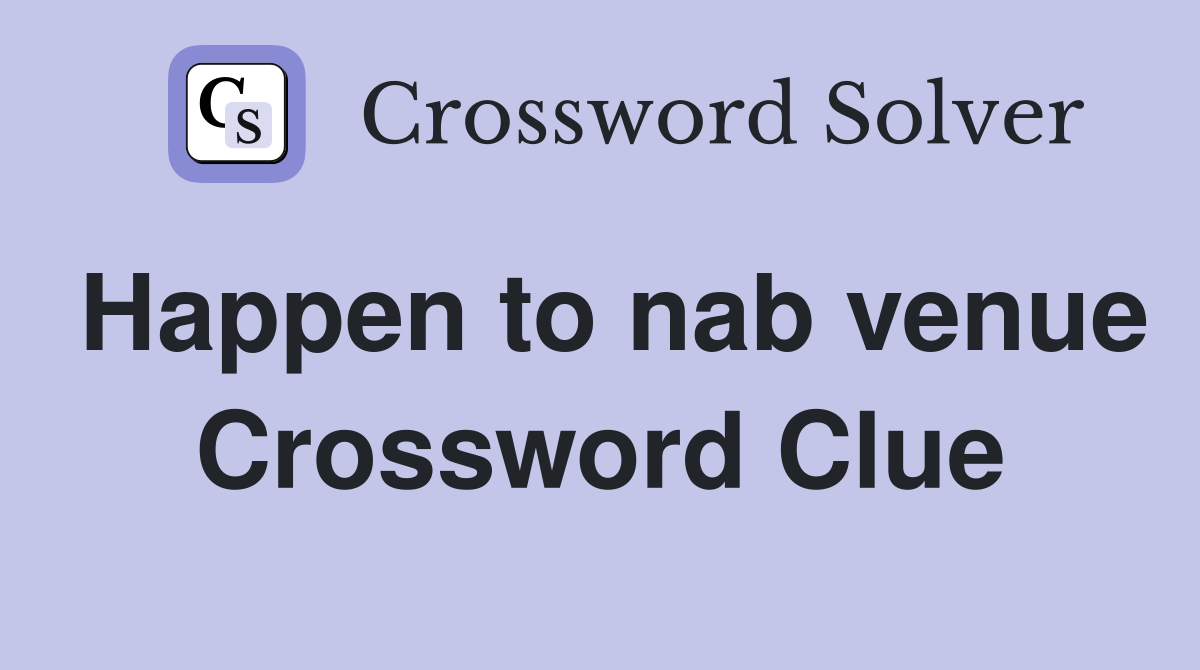 Happen to nab venue Crossword Clue