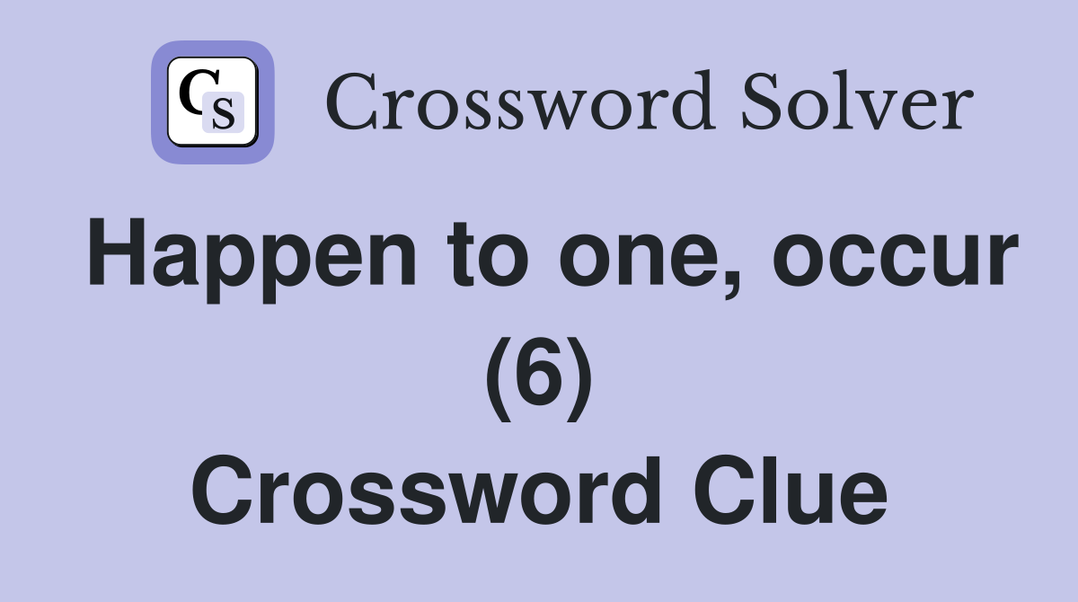 Happen to one, occur (6) Crossword Clue