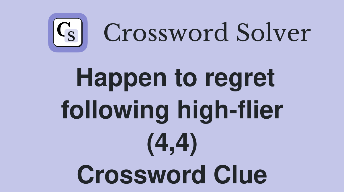 Happen to regret following high-flier (4,4) Crossword Clue