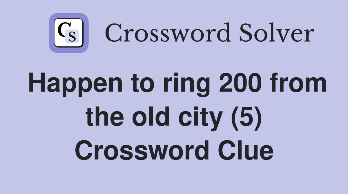 Happen to ring 200 from the old city (5) Crossword Clue