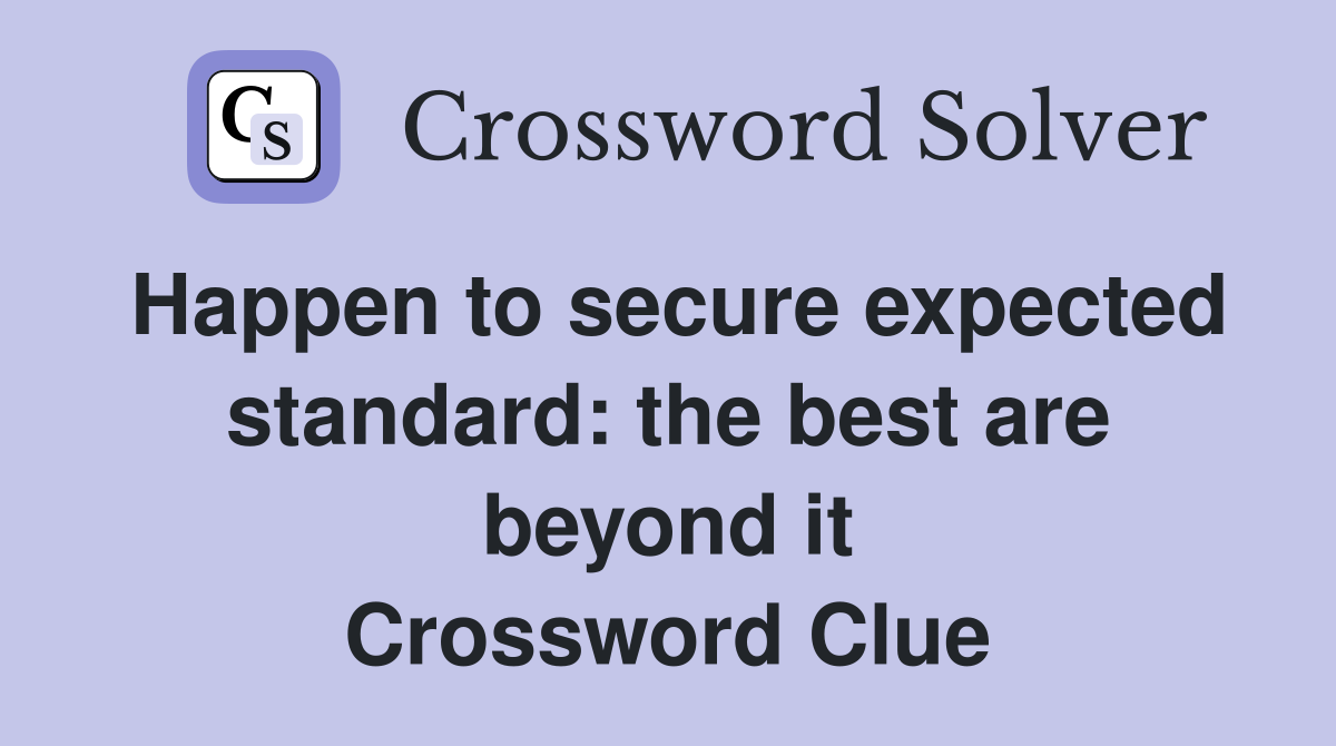 Happen to secure expected standard: the best are beyond it Crossword Clue
